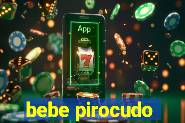 bebe pirocudo